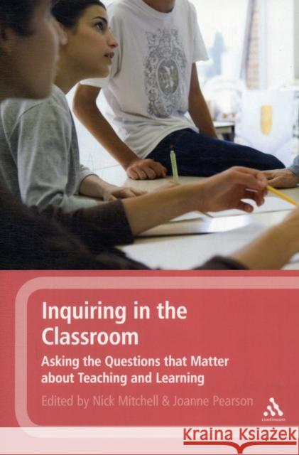 Inquiring in the Classroom: Asking the Questions That Matter about Teaching and Learning Mitchell, Nick 9781441152824 0