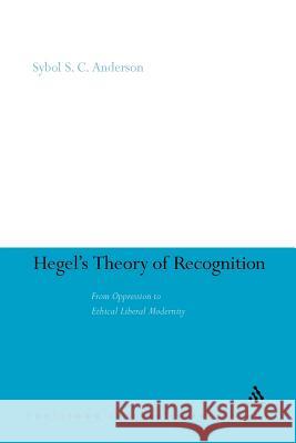 Hegel's Theory of Recognition: From Oppression to Ethical Liberal Modernity Sybol S. C. Anderson Sybol S. C. Anderson 9781441152930 Continuum