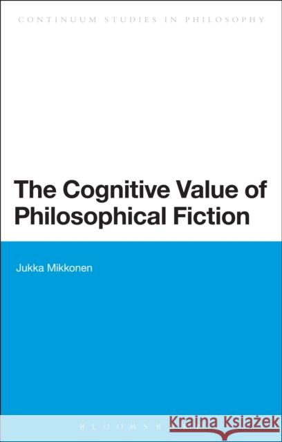 Cognitive Value of Philosophical Fiction Mikkonen, Jukka 9781441154002 0
