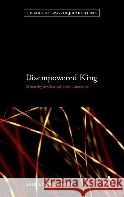 Disempowered King: Monarchy in Classical Jewish Literature Lorberbaum, Yair 9781441154293