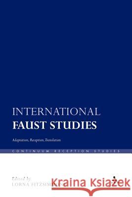 International Faust Studies: Adaptation, Reception, Translation Fitzsimmons, Lorna 9781441155061