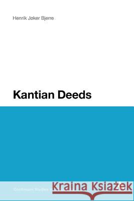 Kantian Deeds Henrik J. Bjerre 9781441155559 Continuum