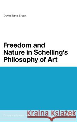 Freedom and Nature in Schelling's Philosophy of Art Devin Zane Shaw 9781441156242 Continuum