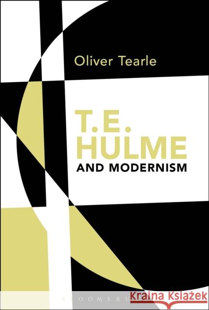 T.E. Hulme and Modernism Oliver Tearle 9781441156655