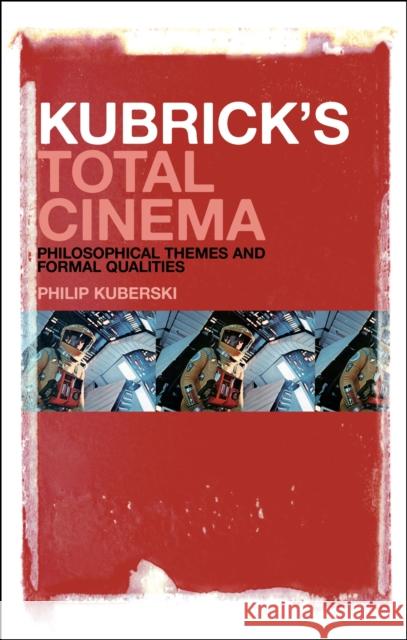 Kubrick's Total Cinema: Philosophical Themes and Formal Qualities Kuberski, Philip 9781441156877 0