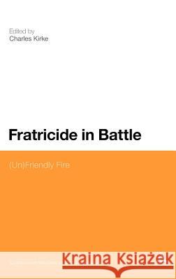 Fratricide in Battle: (Un)Friendly Fire Kirke, Charles 9781441157003