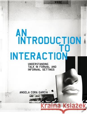 Introduction to Interaction: Understanding Talk in Formal and Informal Settings Garcia, Angela Cora 9781441157614