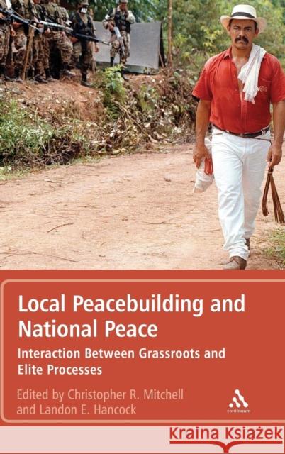 Local Peacebuilding and National Peace: Interaction Between Grassroots and Elite Processes Mitchell, Christopher R. 9781441157881 0