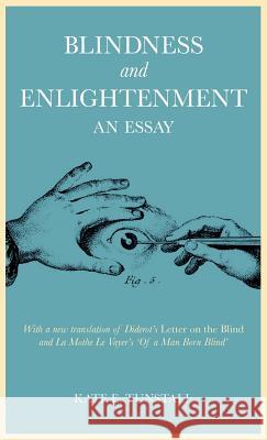 Blindness and Enlightenment: An Essay: With a New Translation of Diderot's 'Letter on the Blind' and La Mothe Le Vayer's 'of a Man Born Blind' Tunstall, Kate E. 9781441158031