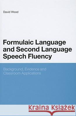 Formulaic Language and Second Language Speech Fluency: Background, Evidence and Classroom Applications Wood, David 9781441158192