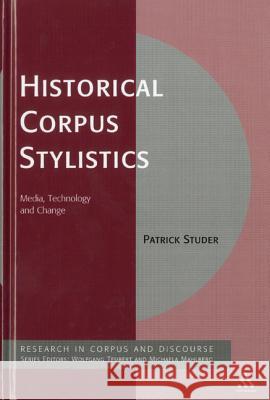 Historical Corpus Stylistics: Media, Technology and Change Studer, Patrick 9781441158253