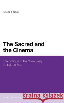 The Sacred and the Cinema: Reconfiguring the 'Genuinely' Religious Film Nayar, Sheila J. 9781441158710