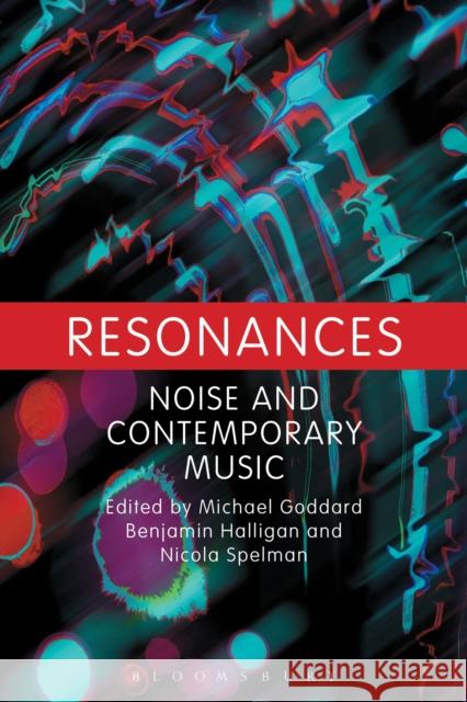 Resonances: Noise and Contemporary Music Goddard, Michael N. 9781441159373 0