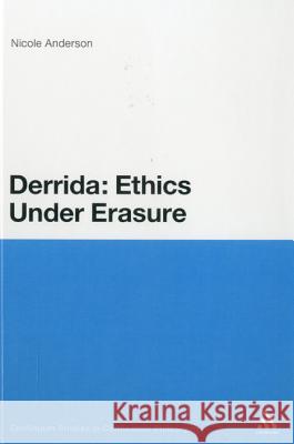 Derrida: Ethics Under Erasure Nicole Anderson 9781441159427