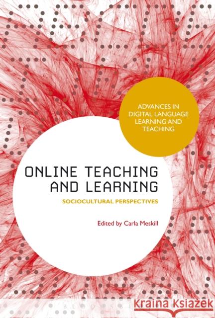 Online Teaching and Learning: Sociocultural Perspectives Meskill, Carla 9781441159458 0