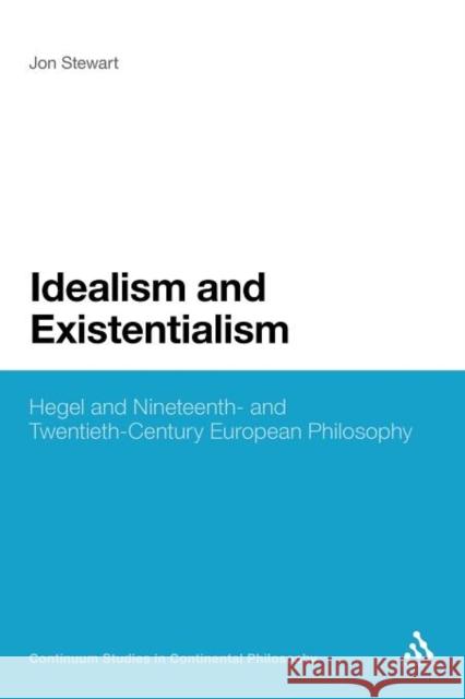 Idealism and Existentialism: Hegel and Nineteenth- And Twentieth-Century European Philosophy Stewart, Jon 9781441159687 Continuum