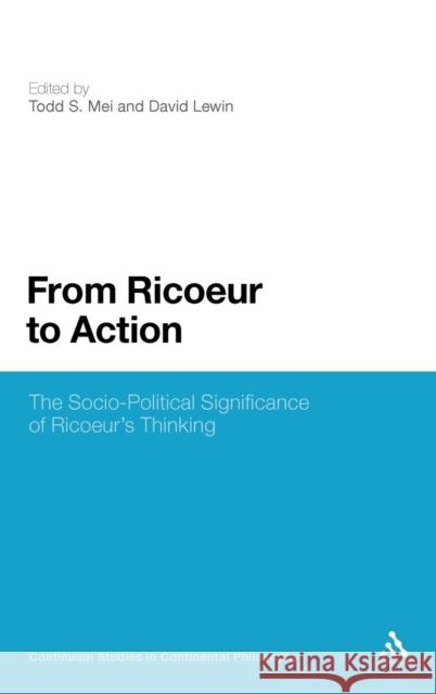 From Ricoeur to Action: The Socio-Political Significance of Ricoeur's Thinking Mei, Todd S. 9781441159731 0