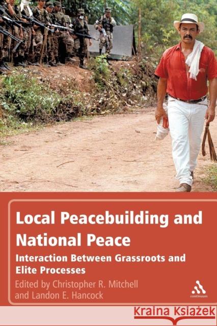 Local Peacebuilding and National Peace: Interaction Between Grassroots and Elite Processes Mitchell, Christopher R. 9781441160225 0