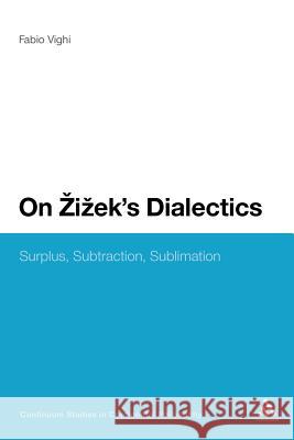 On Zizek's Dialectics: Surplus, Subtraction, Sublimation Vighi, Fabio 9781441160485 Continuum