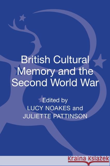 British Cultural Memory and the Second World War Lucy Noakes Juliette Pattinson 9781441160577