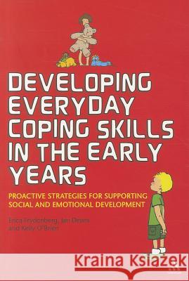 Developing Everyday Coping Skills in the Early Years: Proactive Strategies for Supporting Social and Emotional Development Professor Erica Frydenberg, Jan Deans, Kelly O'Brien 9781441161048 Continuum Publishing Corporation