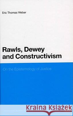 Rawls, Dewey, and Constructivism: On the Epistemology of Justice Weber, Eric Thomas 9781441161147