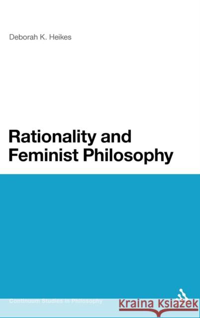 Rationality and Feminist Philosophy Deborah Heikes 9781441161277