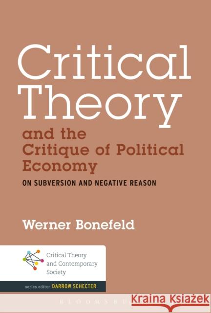 Critical Theory and the Critique of Political Economy: On Subversion and Negative Reason Bonefeld, Werner 9781441161390