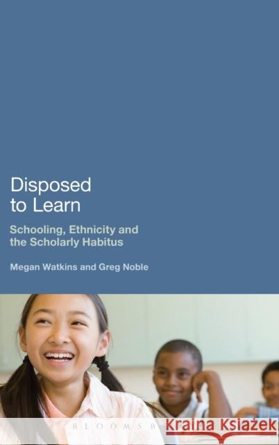 Disposed to Learn: Schooling, Ethnicity and the Scholarly Habitus Watkins, Megan 9781441162458
