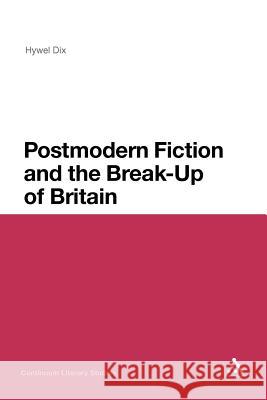 Postmodern Fiction and the Break-Up of Britain Hywel Dix Hywel Dix 9781441164193 Continuum