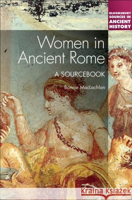 Women in Ancient Rome: A Sourcebook MacLachlan, Bonnie 9781441164216