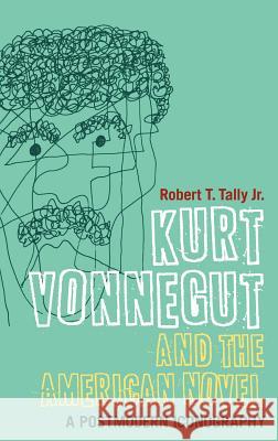 Kurt Vonnegut and the American Novel: A Postmodern Iconography Tally Jr, Robert T. 9781441164452