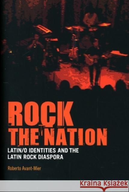 Rock the Nation: Latin/O Identities and the Latin Rock Diaspora Avant-Mier, Roberto 9781441164483 0