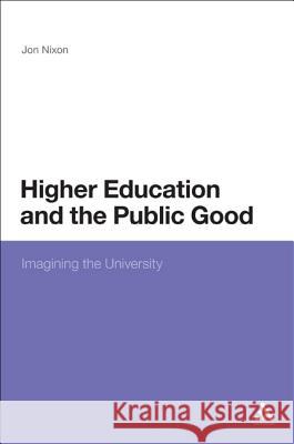 Higher Education and the Public Good: Imagining the University Nixon, Jon 9781441164919 Continuum