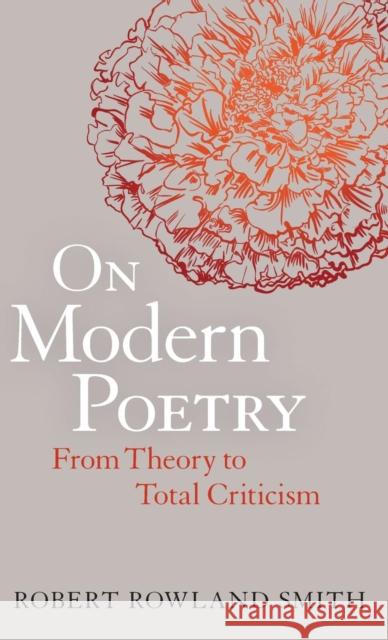 On Modern Poetry: From Theory to Total Criticism Smith, Robert Rowland 9781441165725