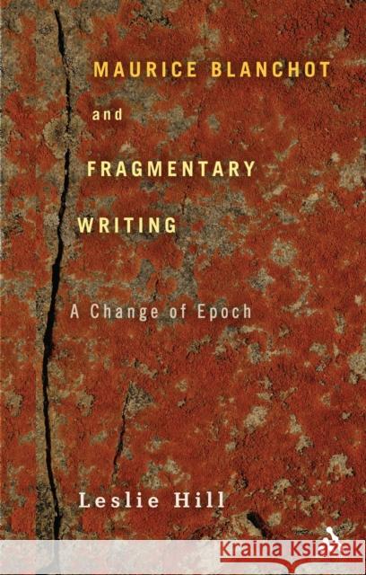 Maurice Blanchot and Fragmentary Writing: A Change of Epoch Hill, Leslie 9781441166227