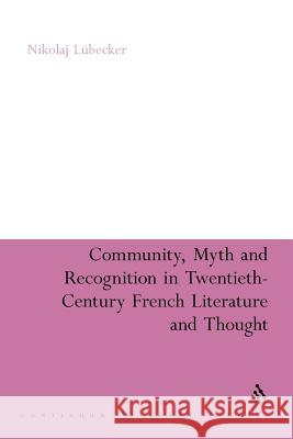 Community, Myth and Recognition in Twentieth-Century French Literature and Thought Lübecker, Nikolaj 9781441166661 Continuum