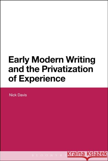 Early Modern Writing and the Privatization of Experience Nick Davis 9781441166821