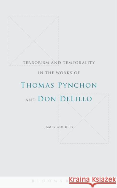Terrorism and Temporality in the Works of Thomas Pynchon and Don Delillo Gourley, James 9781441166890