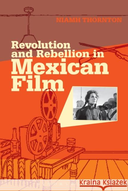 Revolution and Rebellion in Mexican Film Niamh Thornton 9781441168122 0