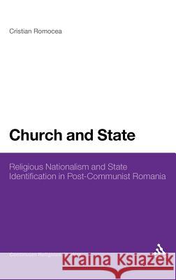 Church and State: Religious Nationalism and State Identification in Post-Communist Romania Romocea, Cristian 9781441168573