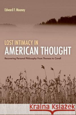 Lost Intimacy in American Thought: Recovering Personal Philosophy from Thoreau to Cavell Mooney, Edward F. 9781441168580 0