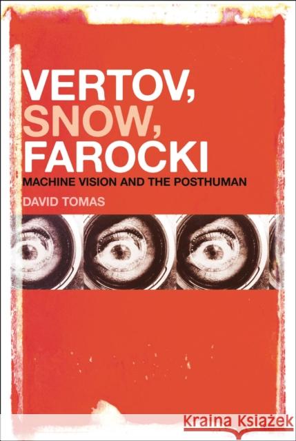 Vertov, Snow, Farocki: Machine Vision and the Posthuman Tomas, David 9781441169150 0