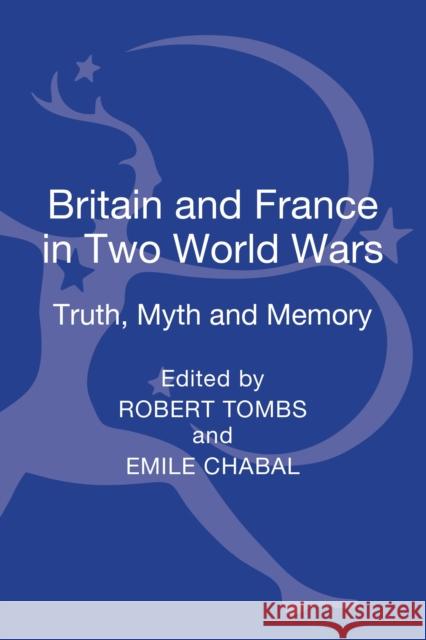 Britain and France in Two World Wars: Truth, Myth and Memory Robert Tombs, Emile Chabal 9781441169334