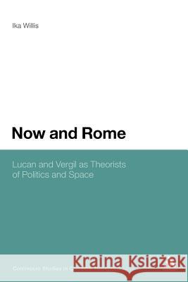 Now and Rome: Lucan and Vergil as Theorists of Politics and Space Willis, Ika 9781441170026 Continuum