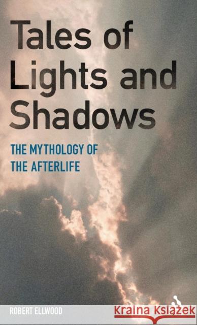 Tales of Lights and Shadows: Mythology of the Afterlife Ellwood, Robert 9781441170033