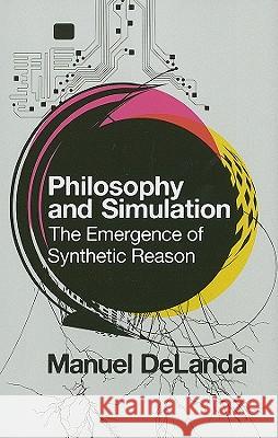 Philosophy and Simulation : The Emergence of Synthetic Reason Manuel DeLanda 9781441170286