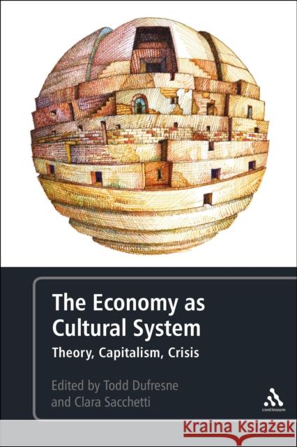 The Economy as Cultural System: Theory, Capitalism, Crisis DuFresne, Todd 9781441170378 Continuum