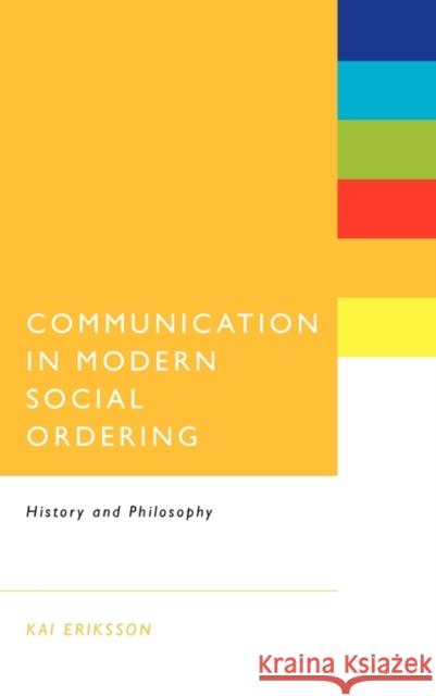 Communication in Modern Social Ordering: History and Philosophy Eriksson, Kai 9781441171269 0