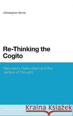 Re-Thinking the Cogito: Naturalism, Reason and the Venture of Thought Norris, Christopher 9781441171542 0